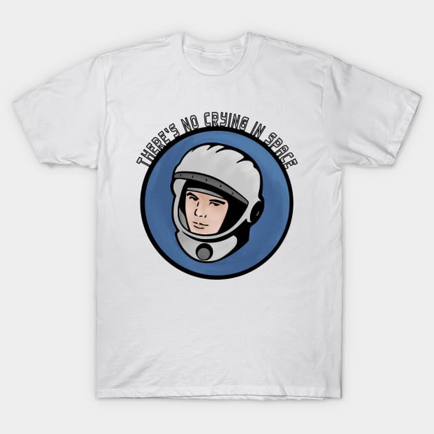 There’s no crying in space. T-Shirt by Slightly Unhinged